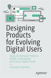 Designing Products for Evolving Digital Users : Study UX Behavior Patterns, Online Communities, and Future Digital Trends cover image cdn
