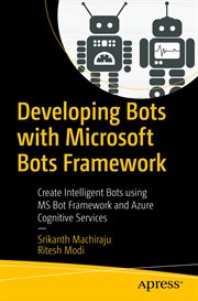 Developing bots with Microsoft Bots Framework : create intelligent bots using MS Bot Framework and Azure Cognitive Services cover image cdn