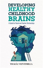 Developing Healthy Childhood Brains : A Guide for Parent and Teacher Partnerships cover image cdn