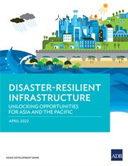 Disaster-Resilient Infrastructure : Unlocking Opportunities for Asia and the Pacific cover image cdn