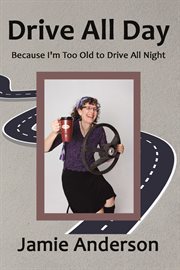 Drive All Day : Because I'm Too Old to Drive All Night cover image cdn