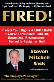 FIRED! Protect Your Rights & FIGHT BACK : If You're Terminated, Laid Off, Downsized, Restructured, Forced to Resign or Quit cover image cdn