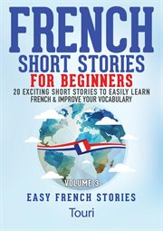 French Short Stories for Beginners : 20 Exciting Short Stories to Easily Learn French & Improve Your Vocabulary: Easy French Stories, #3 cover image cdn