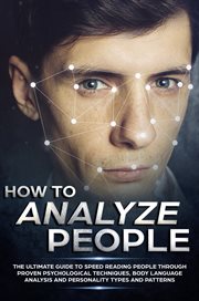 How to analyze people : the ultimate guide to speed reading people through proven psychological techniques, body language analysis and personality types and patterns cover image cdn