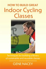 How To Build Great Indoor Cycling Classes : Techniques for Building a Library of Sustainable and Reusable Classes cover image cdn
