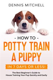 How to potty train a puppy... in 7 days or less! the best beginner's guide to house training your pu cover image cdn