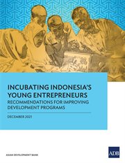 Incubating Indonesia's Young Entrepreneurs : Recommendations for Improving Development Programs cover image cdn