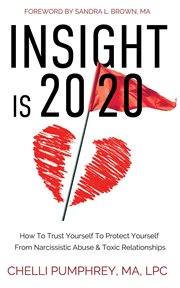 Insight is 20/20 : How To Trust Yourself To Protect Yourself From Narcissistic Abuse & Toxic Relationships cover image cdn