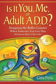 Is it you, me, or adult A.D.D.? : stopping the roller coaster when someone you love has attention deficit disorder cover image cdn