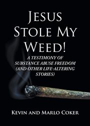 Jesus Stole My Weed! : A Testimony of Substance Abuse Freedom (and Other Life-Altering Stories) cover image cdn