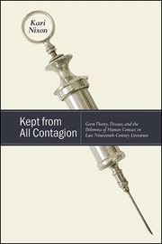 Kept from all contagion : germ theory, disease, and the dilemma ofhuman contact in late nineteenth-century literature cover image cdn