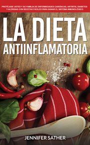 La dieta antiinflamatoria: protéjase usted y su familia de enfermedades cardíacas, artritis, diab cover image cdn