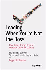 Leading when you're not the boss : how to get things done in complex corporate cultures cover image cdn