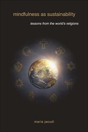 Mindfulness as sustainability : lessons from the world's religions cover image cdn