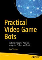 Practical Video Game Bots : Automating Game Processes using C++, Python, and AutoIt cover image cdn