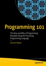 Programming 101 : the how and why of programming revealed using the processing programming language cover image cdn
