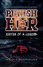 Punish Her Sister of a Legend : The Nicole Rodriguez Story cover image cdn
