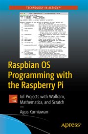 Raspbian OS programming with the Raspberry Pi : IoT projects with Wolfram, Mathematica, and Scratch cover image cdn