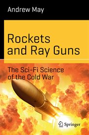 Rockets and ray guns : the sci-fi science of the Cold War cover image cdn