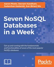 Seven NoSQL databases in a week : get up and running with the fundamentals and functionalities of seven of the most popular NoSQL databases cover image cdn