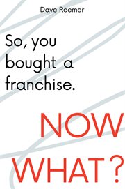 So, you bought a franchise : now what? cover image cdn