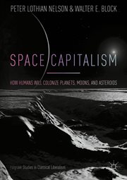 Space capitalism : how humans will colonize planets, moons, and asteroids cover image cdn