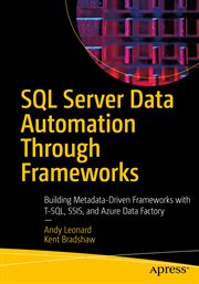 SQL Server data automation through frameworks : building metadata-driven frameworks with T-SQL, SSIS, and Azure Data Factory cover image cdn