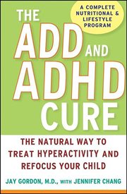 The ADD and ADHD cure : the natural way to treat hyperactivity and refocus your child cover image cdn