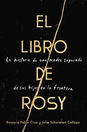 El libro de Rosy : la historia de una madre separada de sus hijos en la frontera cover image cdn