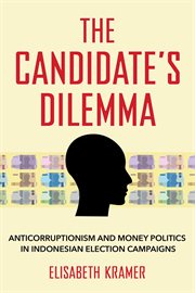 The candidate's dilemma : anticorruptionism and money politics in Indonesian election campaigns cover image cdn