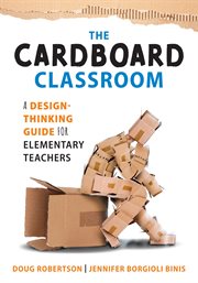 The cardboard classroom : a design-thinking guide for elementary teachers cover image cdn