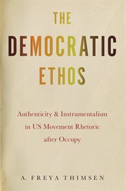 The democratic ethos : authenticity and instrumentalism in US movement rhetoric after Occupy cover image cdn