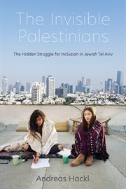 The invisible Palestinians : the hidden struggle for inclusion in Jewish Tel Aviv cover image cdn