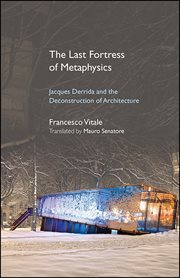 The last fortress of metaphysics : Jacques Derrida and the deconstruction of architecture cover image cdn