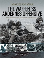 The Waffen-SS Ardennes offensive : rare photographs from wartime archives cover image cdn