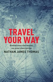 Travel your way : rediscover the world, on your own terms cover image cdn