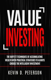 Value investing : the Buffett techniques of accumulating wealth with practical strategies to always choose the intelligent investment cover image cdn