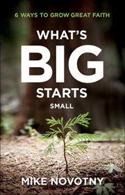 What's big starts small : 6 ways to grow great faith cover image cdn