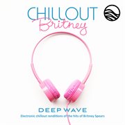 Chillout britney: electronic chillout renditions of the hits of britney spears cover image cdn