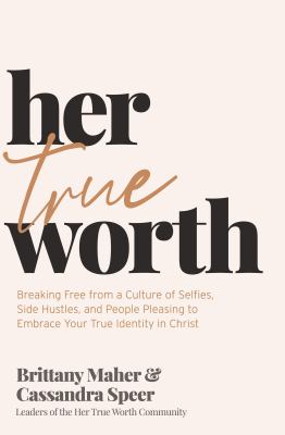 Her true worth : breaking free from a culture of selfies, side hustles, and people pleasing to embrace your true identity in Christ  cover image cdn