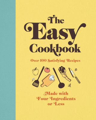 The easy cookbook : over 100 satisfying recipes made with four ingredients or less cover image cdn