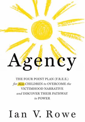 Agency : the four point plan (F.R.E.E.) for all children to overcome the victimhood narrative and discover their pathway to power cover image