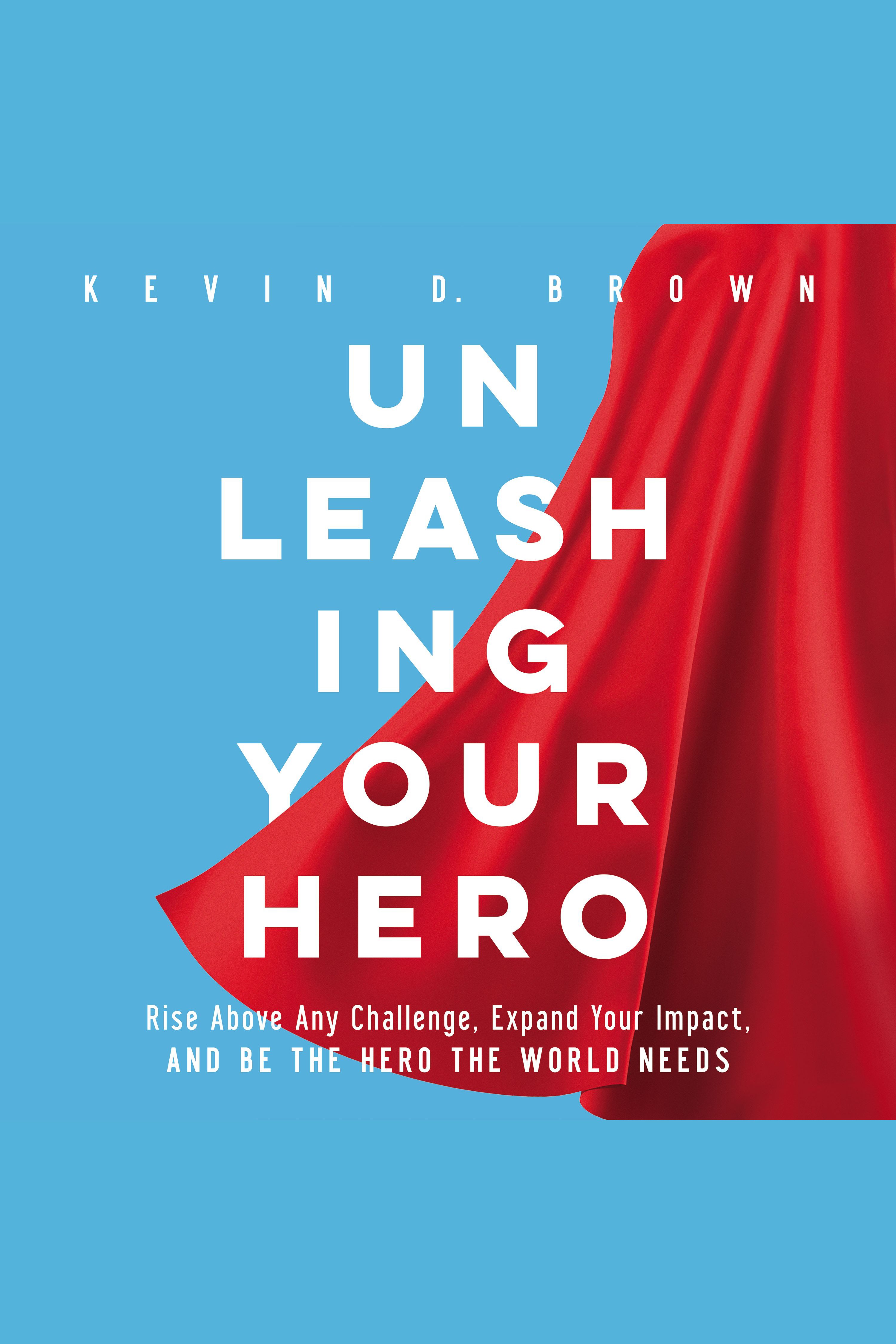 Unleashing Your Hero Rise Above Any Challenge, Expand Your Impact, and Be the Hero the World Needs cover image cdn