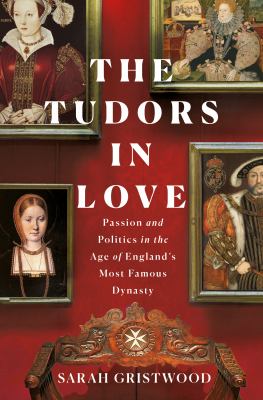 The Tudors in love : passion and politics in the age of England's most famous dynasty cover image