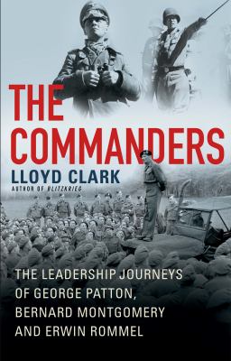 The commanders : the leadership journeys of George Patton, Bernard Montgomery and Erwin Rommel cover image
