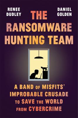 The ransomware hunting team : a band of misfits' improbable crusade to save the world from cybercrime  cover image cdn