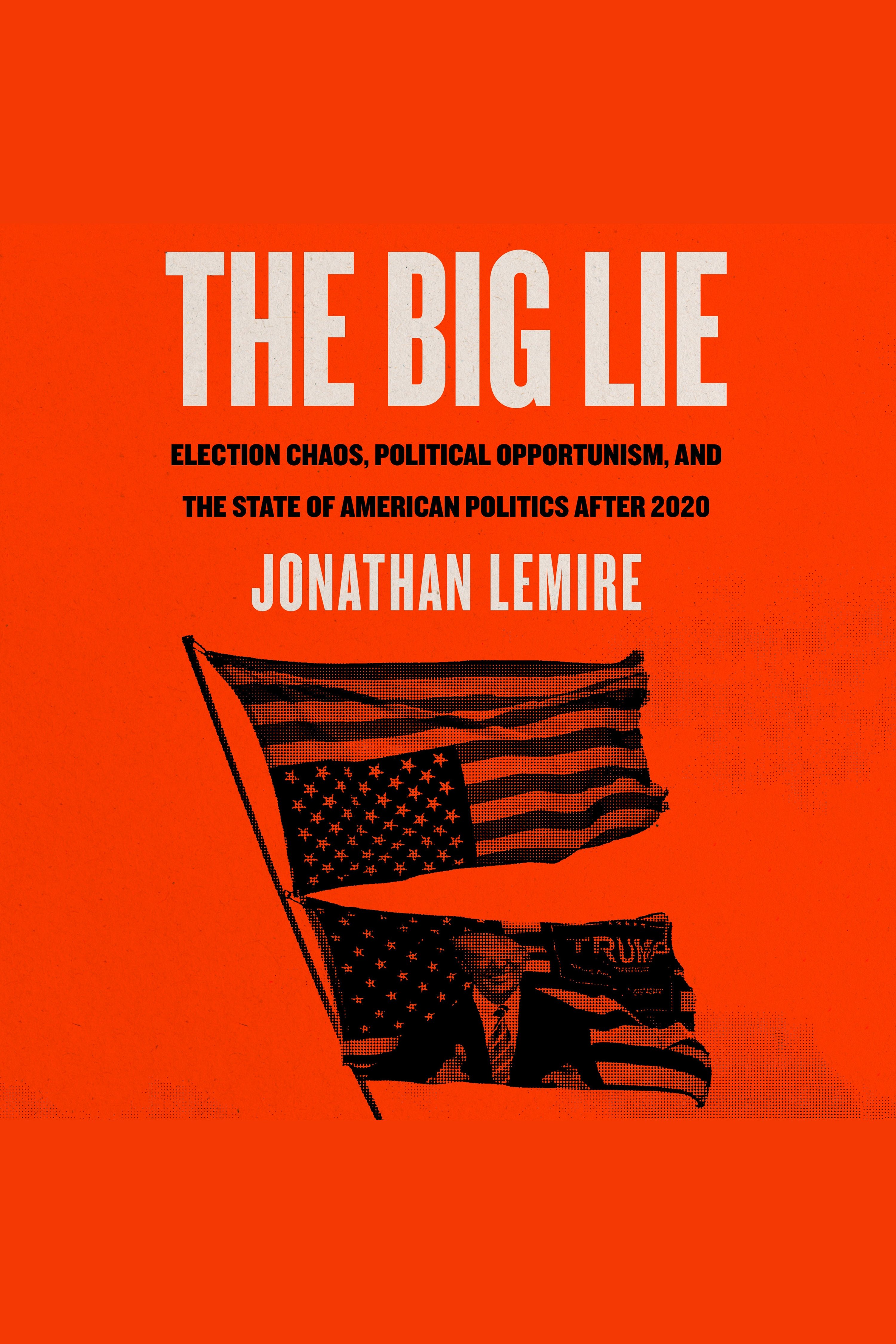 The Big Lie Election Chaos, Political Opportunism, and the State of American Politics After 2020 cover image cdn