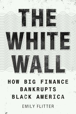 The white wall : how big finance bankrupts black America  cover image cdn