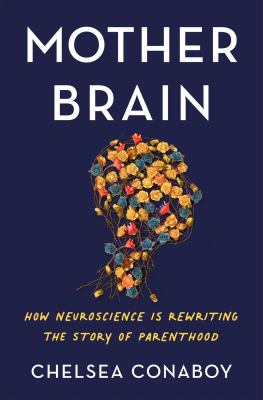 Mother brain : how neuroscience is rewriting the story of parenthood  cover image cdn