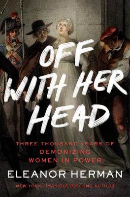 Off with her head : three thousand years of demonizing women in power cover image